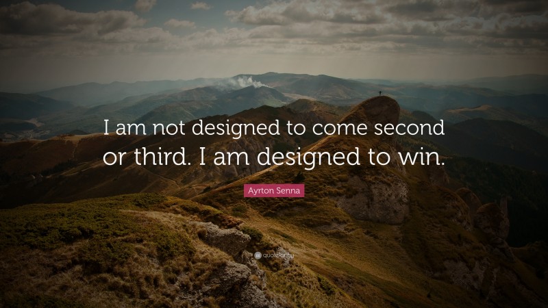 Ayrton Senna Quote: “I am not designed to come second or third. I am designed to win.”